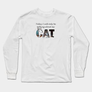 Today I will only be talking about my cat - gray and white tabby cat oil painting word art Long Sleeve T-Shirt